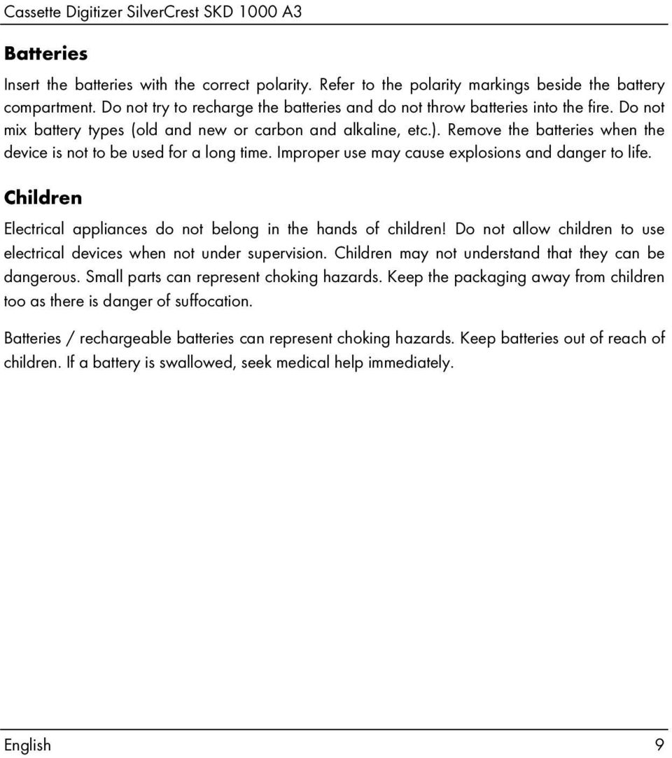 Remove the batteries when the device is not to be used for a long time. Improper use may cause explosions and danger to life. Children Electrical appliances do not belong in the hands of children!