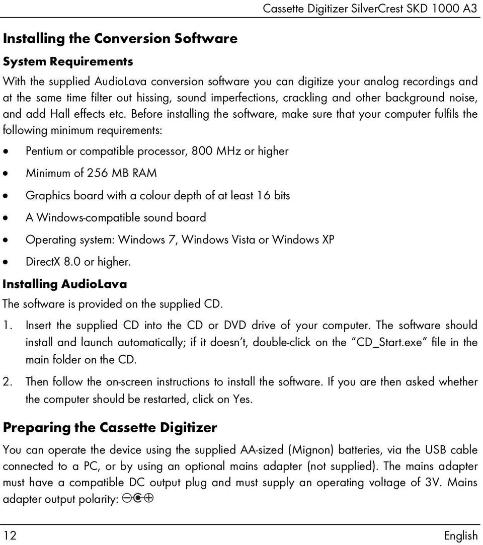 Before installing the software, make sure that your computer fulfils the following minimum requirements: Pentium or compatible processor, 800 MHz or higher Minimum of 256 MB RAM Graphics board with a