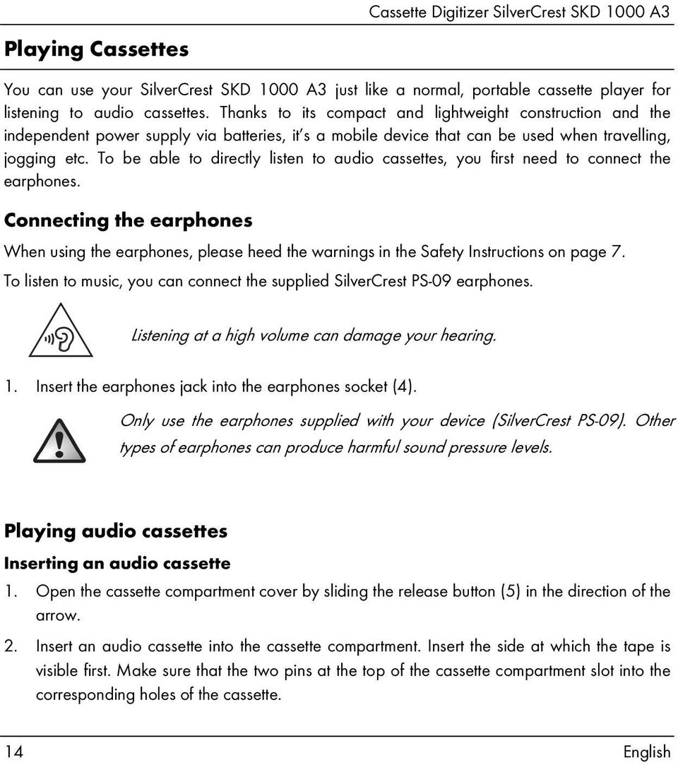 To be able to directly listen to audio cassettes, you first need to connect the earphones.