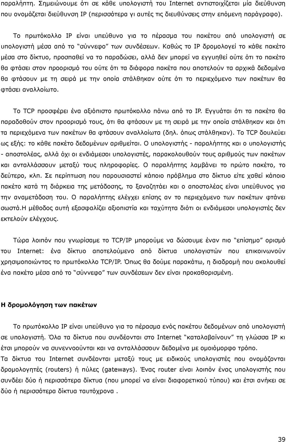 Καθώς το IP δρομολογεί το κάθε πακέτο μέσα στο δίκτυο, προσπαθεί να το παραδώσει, αλλά δεν μπορεί να εγγυηθεί ούτε ότι το πακέτο θα φτάσει στον προορισμό του ούτε ότι τα διάφορα πακέτα που αποτελούν