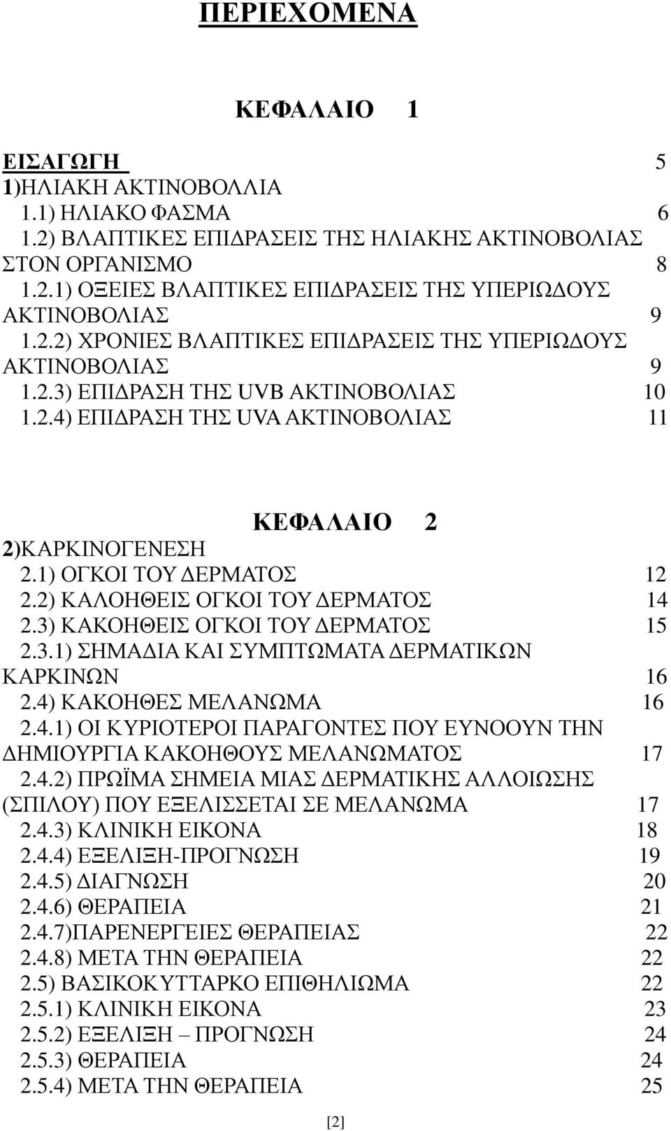 2) ΚΑΛΟΗΘΕΙΣ ΟΓΚΟΙ ΤΟΥ ΔΕΡΜΑΤΟΣ 14 2.3) ΚΑΚΟΗΘΕΙΣ ΟΓΚΟΙ ΤΟΥ ΔΕΡΜΑΤΟΣ 15 2.3.1) ΣΗΜΑΔΙΑ ΚΑΙ ΣΥΜΠΤΩΜΑΤΑ ΔΕΡΜΑΤΙΚΩΝ ΚΑΡΚΙΝΩΝ 16 2.4) ΚΑΚΟΗΘΕΣ ΜΕΛΑΝΩΜΑ 16 2.4.1) ΟΙ ΚΥΡΙΟΤΕΡΟΙ ΠΑΡΑΓΟΝΤΕΣ ΠΟΥ ΕΥΝΟΟΥΝ ΤΗΝ ΔΗΜΙΟΥΡΓΙΑ ΚΑΚΟΗΘΟΥΣ ΜΕΛΑΝΩΜΑΤΟΣ 17 2.