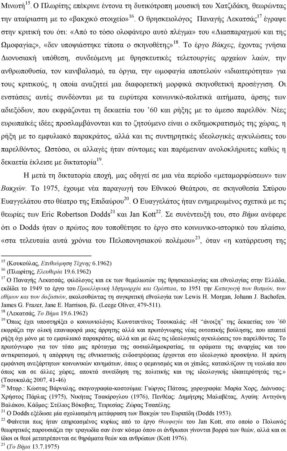 Το έργο Βάκχες, έχοντας γνήσια Διονυσιακή υπόθεση, συνδεόµενη µε θρησκευτικές τελετουργίες αρχαίων λαών, την ανθρωποθυσία, τον κανιβαλισµό, τα όργια, την ωµοφαγία αποτελούν «ιδιαιτερότητα» για τους