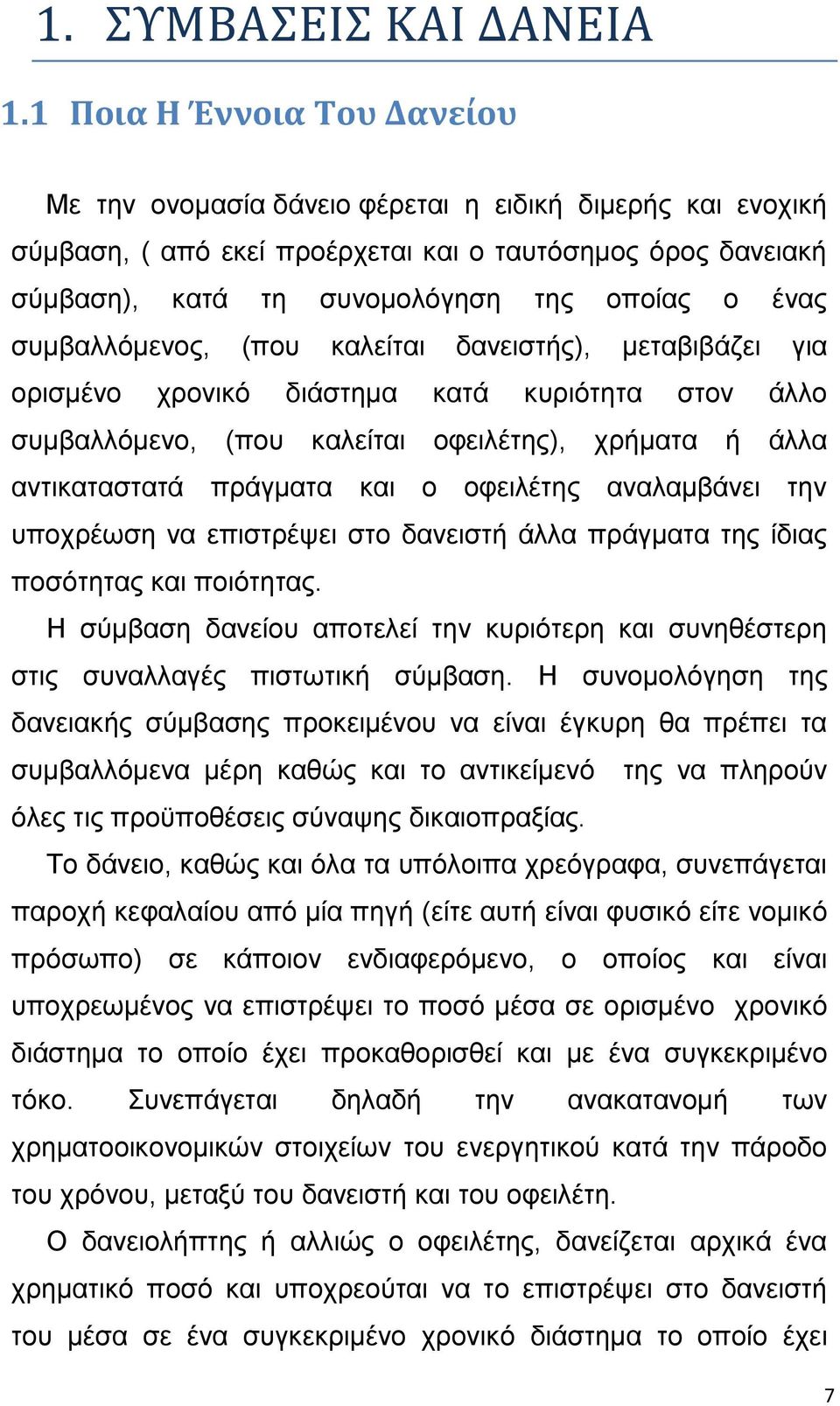 συμβαλλόμενος, (που καλείται δανειστής), μεταβιβάζει για ορισμένο χρονικό διάστημα κατά κυριότητα στον άλλο συμβαλλόμενο, (που καλείται οφειλέτης), χρήματα ή άλλα αντικαταστατά πράγματα και ο