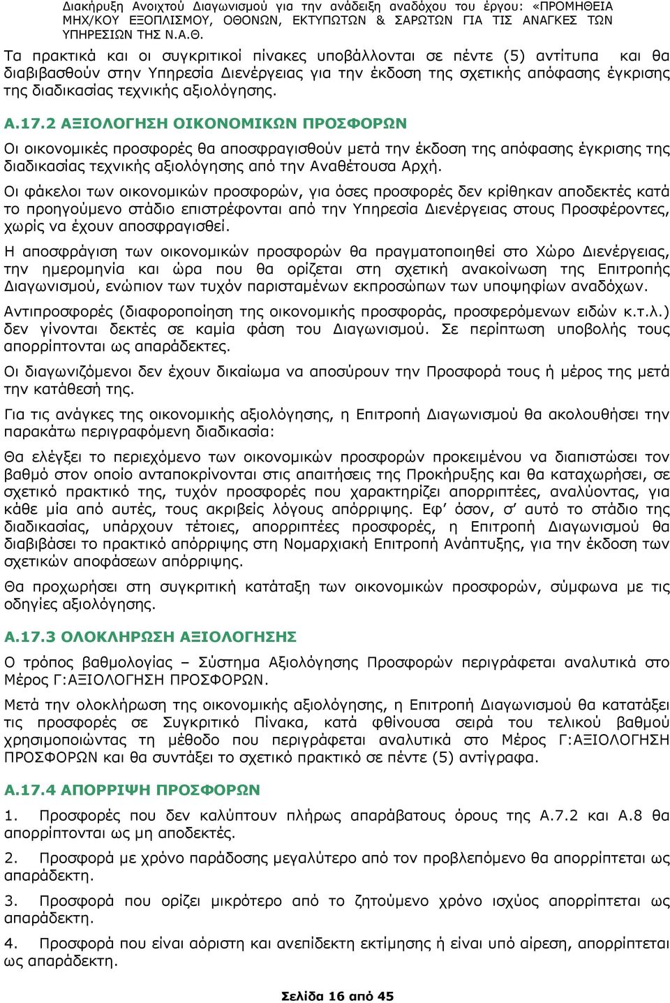 Οι φάκελοι των οικονομικών προσφορών, για όσες προσφορές δεν κρίθηκαν αποδεκτές κατά το προηγούμενο στάδιο επιστρέφονται από την Υπηρεσία Διενέργειας στους Προσφέροντες, χωρίς να έχουν αποσφραγισθεί.