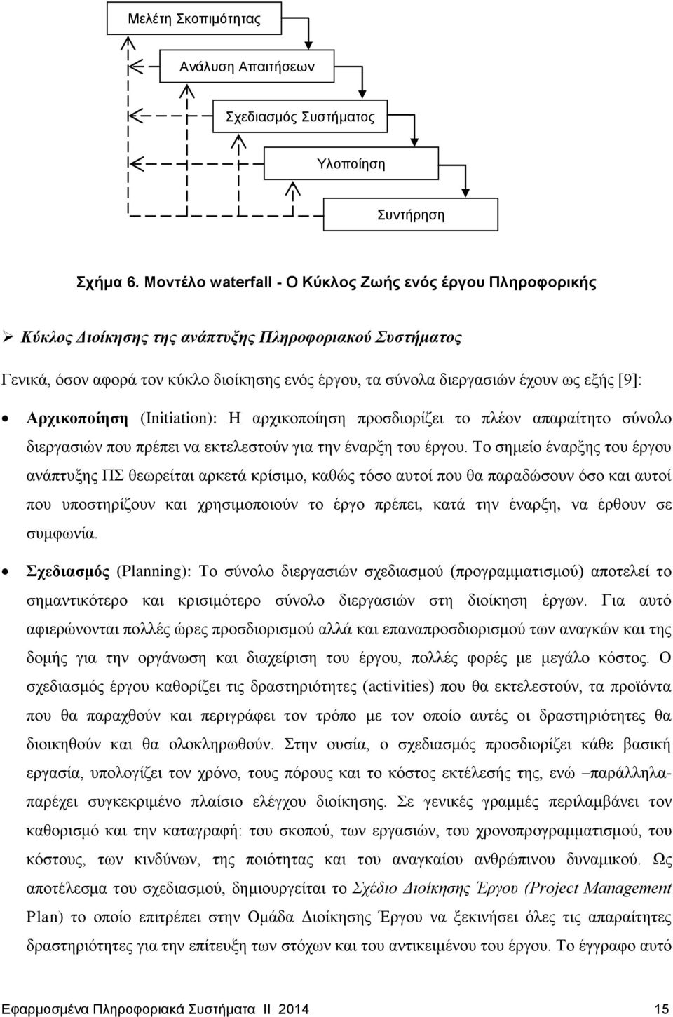 [9]: Αρχικοποίηση (Initiation): Η αρχικοποίηση προσδιορίζει το πλέον απαραίτητο σύνολο διεργασιών που πρέπει να εκτελεστούν για την έναρξη του έργου.