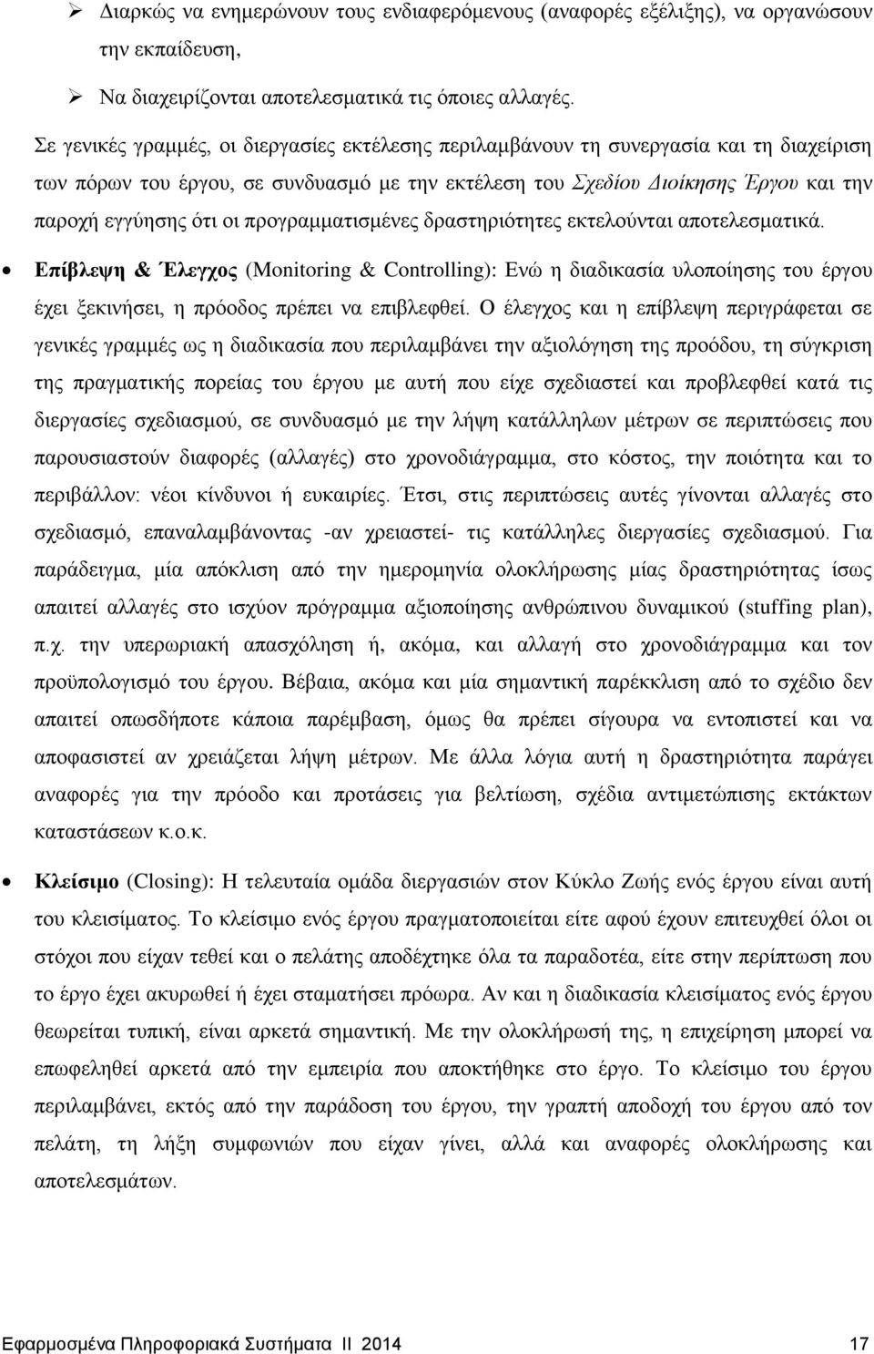 προγραμματισμένες δραστηριότητες εκτελούνται αποτελεσματικά. Επίβλεψη & Έλεγχος (Monitoring & Controlling): Ενώ η διαδικασία υλοποίησης του έργου έχει ξεκινήσει, η πρόοδος πρέπει να επιβλεφθεί.