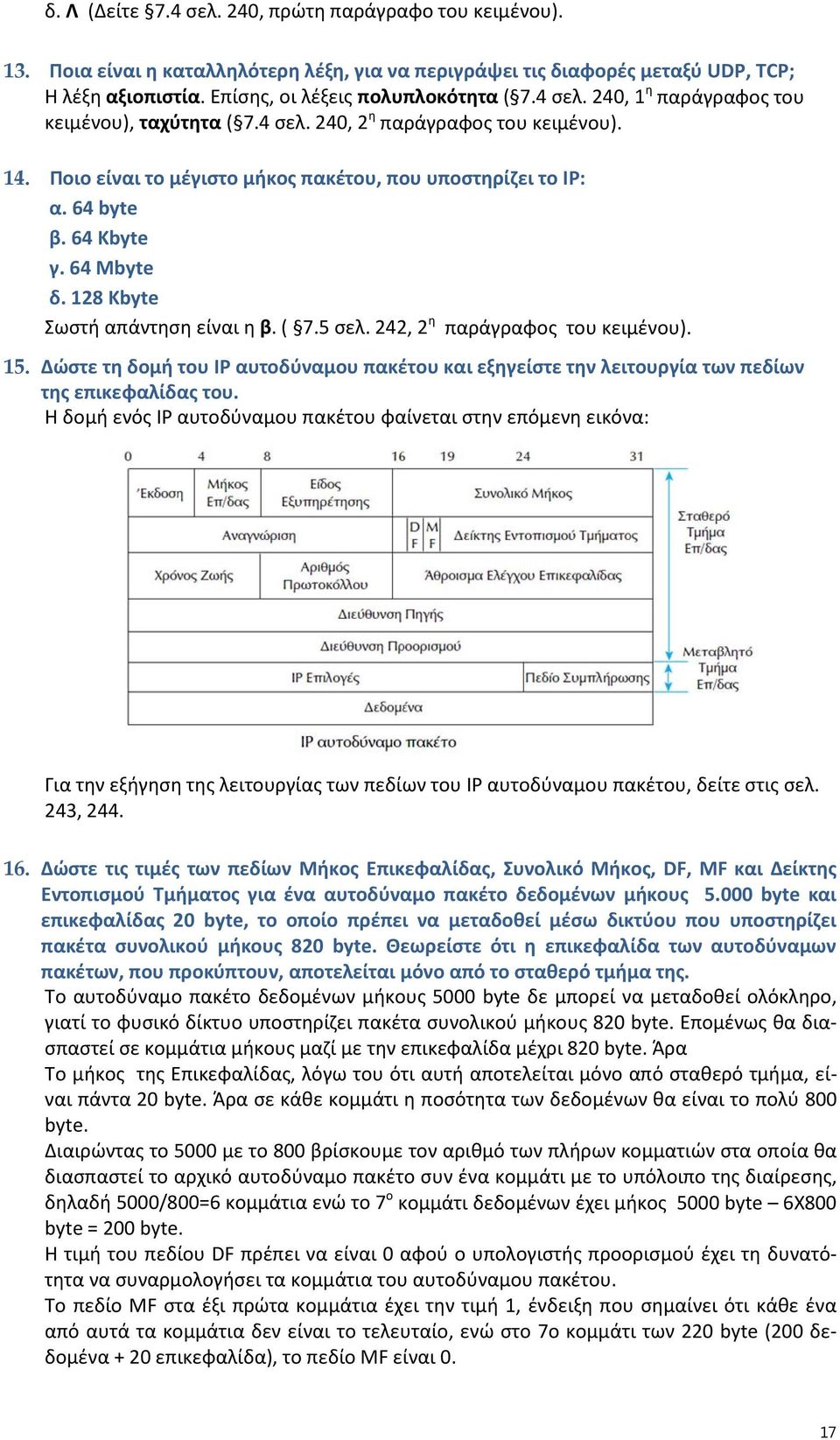 128 Kbyte Σωστή απάντηση είναι η β. ( 7.5 σελ. 242, 2 η παράγραφος του κειμένου). 15. Δώστε τη δομή του ΙP αυτοδύναμου πακέτου και εξηγείστε την λειτουργία των πεδίων της επικεφαλίδας του.