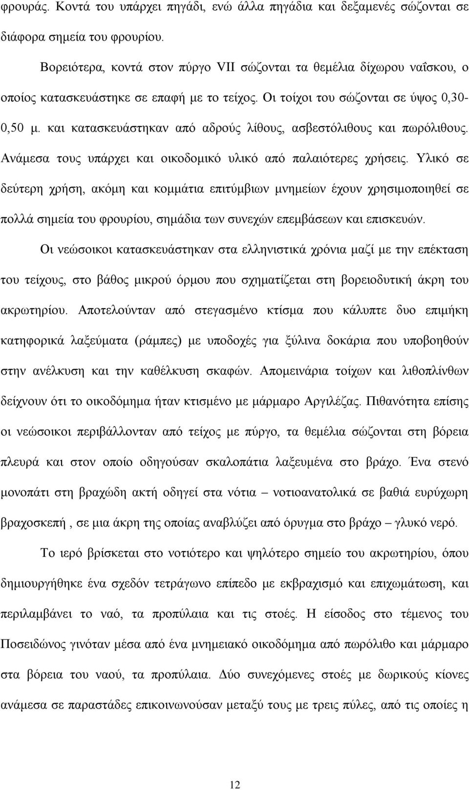 και κατασκευάστηκαν από αδρούς λίθους, ασβεστόλιθους και πωρόλιθους. Ανάμεσα τους υπάρχει και οικοδομικό υλικό από παλαιότερες χρήσεις.