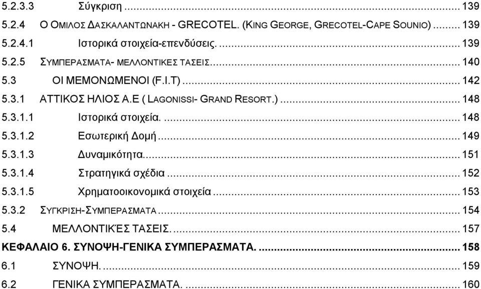 ..149 5.3.1.3 Δυναμικότητα...151 5.3.1.4 Στρατηγικά σχέδια...152 5.3.1.5 Χρηματοοικονομικά στοιχεία...153 5.3.2 ΣΥΓΚΡΙΣΗ-ΣΥΜΠΕΡΑΣΜΑΤΑ...154 5.