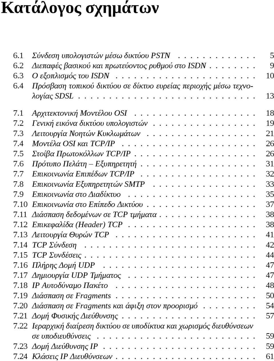 ................ 19 7.3 Λειτουργία Νοητών Κυκλωμάτων.................. 21 7.4 Μοντέλα OSI και TCP/IP...................... 26 7.5 Στοίβα Πρωτοκόλλων TCP/IP.................... 26 7.6 Πρότυπο Πελάτη Εξυπηρετητή.