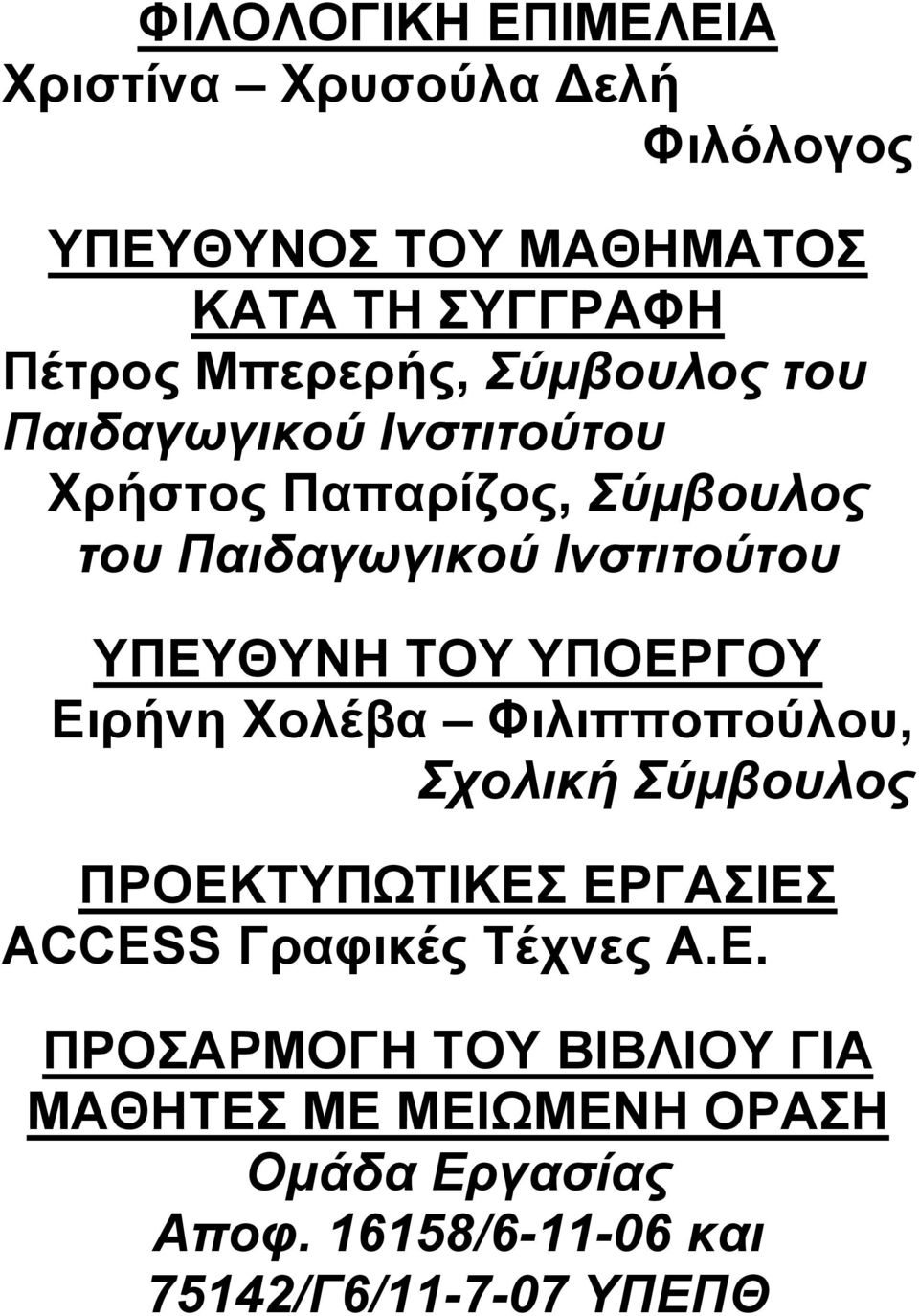 ΥΠΕΥΘΥΝΗ ΤΟΥ ΥΠΟΕΡΓΟΥ Ειρήνη Χολέβα Φιλιπποπούλου, Σχολική Σύμβουλος ΠΡΟΕΚΤΥΠΩΤΙΚΕΣ ΕΡΓΑΣΙΕΣ ACCESS Γραφικές