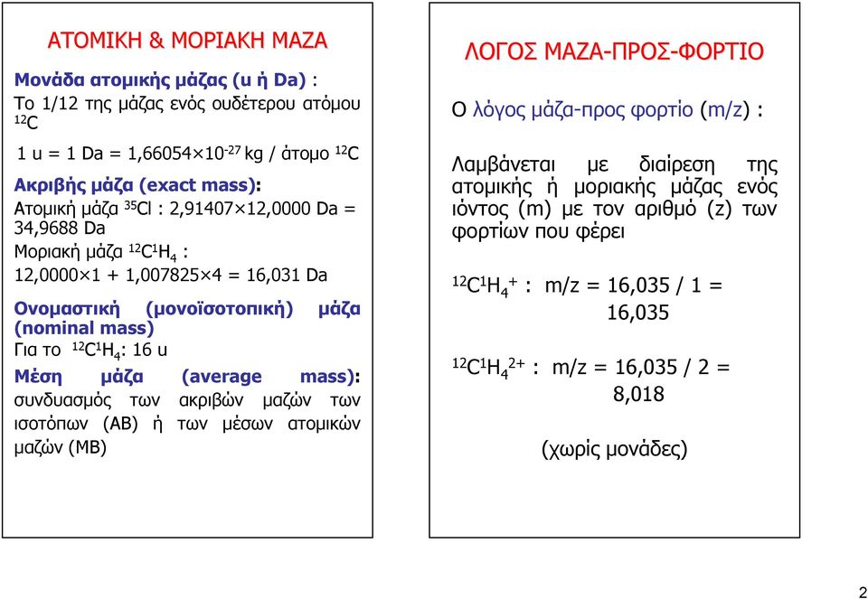 μάζα (average mass): συνδυασμός των ακριβών μαζών των ισοτόπων (ΑΒ) ή των μέσων ατομικών μαζών (ΜΒ) ΛΟΓΟΣ ΜΑΖΑ-ΠΡΟΣ ΠΡΟΣ-ΦΟΡΤΙΟ Ο λόγος μάζα-προς φορτίο (m/z) : Λαμβάνεται με