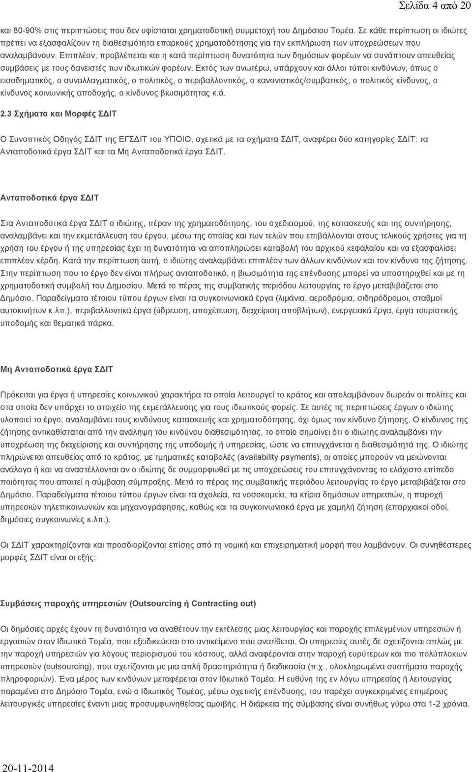 Επιπλέον, προβλέπεται και η κατά περίπτωση δυνατότητα των δημόσιων φορέων να συνάπτουν απευθείας συμβάσεις με τους δανειστές των ιδιωτικών φορέων.