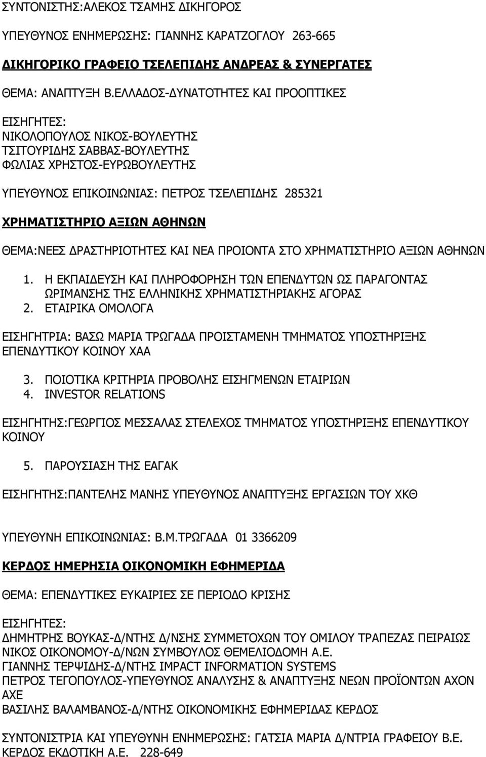 ΘΕΜΑ:ΝΕΕΣ ΔΡΑΣΤΗΡΙΟΤΗΤΕΣ ΚΑΙ ΝΕΑ ΠΡΟΙΟΝΤΑ ΣΤΟ ΧΡΗΜΑΤΙΣΤΗΡΙΟ ΑΞΙΩΝ ΑΘΗΝΩΝ 1. Η ΕΚΠΑΙΔΕΥΣΗ ΚΑΙ ΠΛΗΡΟΦΟΡΗΣΗ ΤΩΝ ΕΠΕΝΔΥΤΩΝ ΩΣ ΠΑΡΑΓΟΝΤΑΣ ΩΡΙΜΑΝΣΗΣ ΤΗΣ ΕΛΛΗΝΙΚΗΣ ΧΡΗΜΑΤΙΣΤΗΡΙΑΚΗΣ ΑΓΟΡΑΣ 2.