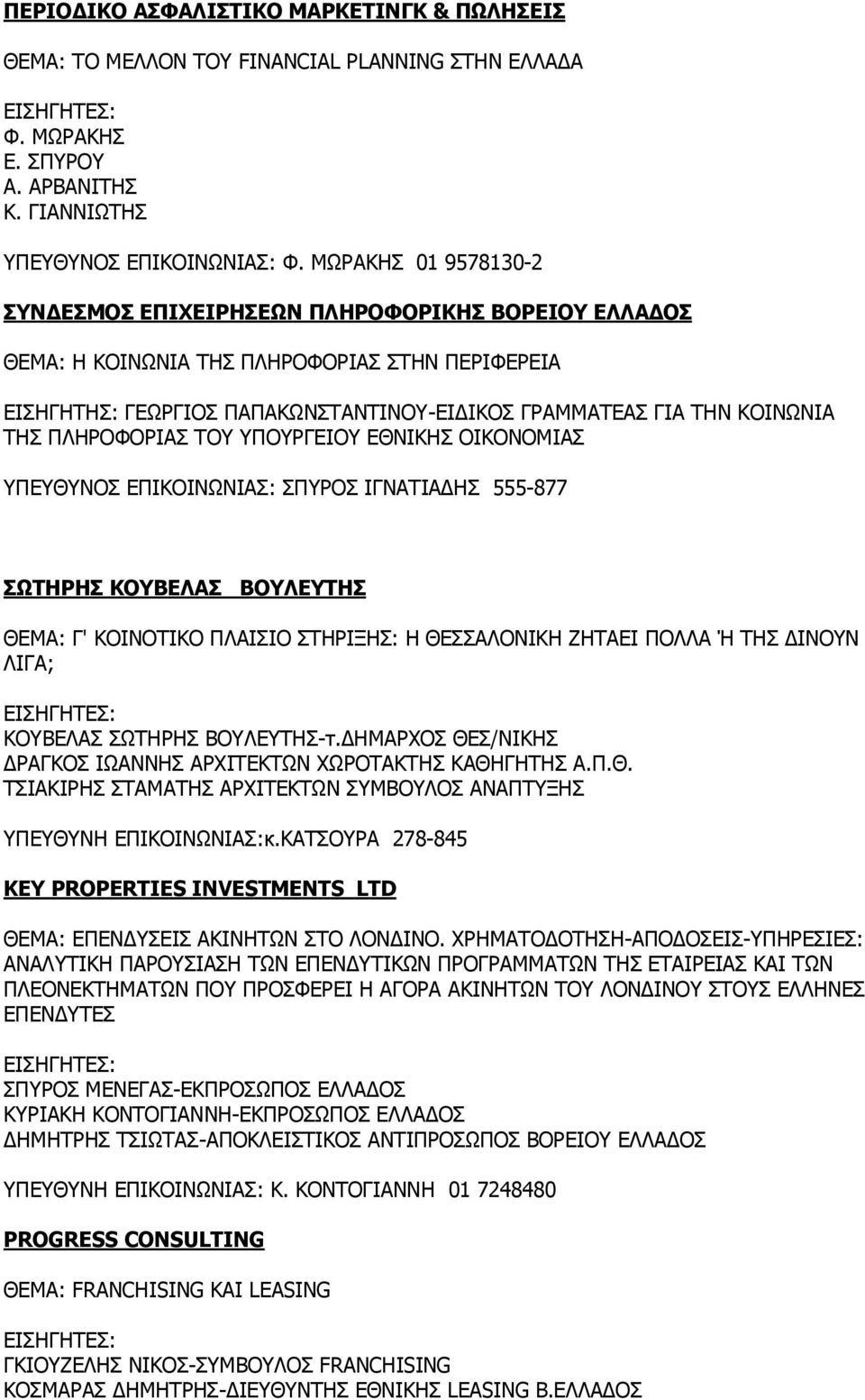 ΠΛΗΡΟΦΟΡΙΑΣ ΤΟΥ ΥΠΟΥΡΓΕΙΟΥ ΕΘΝΙΚΗΣ ΟΙΚΟΝΟΜΙΑΣ ΥΠΕΥΘΥΝΟΣ ΕΠΙΚΟΙΝΩΝΙΑΣ: ΣΠΥΡΟΣ ΙΓΝΑΤΙΑΔΗΣ 555-877 ΣΩΤΗΡΗΣ ΚΟΥΒΕΛΑΣ ΒΟΥΛΕΥΤΗΣ ΘΕΜΑ: Γ' ΚΟΙΝΟΤΙΚΟ ΠΛΑΙΣΙΟ ΣΤΗΡΙΞΗΣ: Η ΘΕΣΣΑΛΟΝΙΚΗ ΖΗΤΑΕΙ ΠΟΛΛΑ Ή ΤΗΣ ΔΙΝΟΥΝ