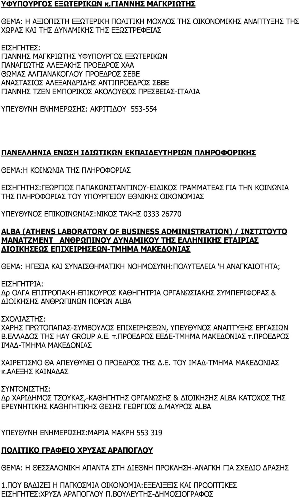 ΠΡΟΕΔΡΟΣ ΧΑΑ ΘΩΜΑΣ ΑΛΓΙΑΝΑΚΟΓΛΟΥ ΠΡΟΕΔΡΟΣ ΣΕΒΕ ΑΝΑΣΤΑΣΙΟΣ ΑΛΕΞΑΝΔΡΙΔΗΣ ΑΝΤΙΠΡΟΕΔΡΟΣ ΣΒΒΕ ΓΙΑΝΝΗΣ ΤΖΕΝ ΕΜΠΟΡΙΚΟΣ ΑΚΟΛΟΥΘΟΣ ΠΡΕΣΒΕΙΑΣ-ΙΤΑΛΙΑ ΥΠΕΥΘΥΝΗ ΕΝΗΜΕΡΩΣΗΣ: ΑΚΡΙΤΙΔΟΥ 553-554 ΠΑΝΕΛΛΗΝΙΑ ENΩΣΗ