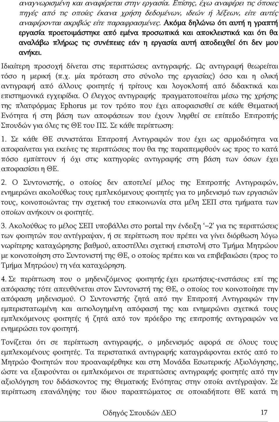 Ιδιαίτερη προσοχή δίνεται στις περιπτώσεις αντιγραφής. Ως αντιγραφή θεωρείται τόσο η μερική (π.χ. μία πρόταση στο σύνολο της εργασίας) όσο και η ολική αντιγραφή από άλλους φοιτητές ή τρίτους και λογοκλοπή από διδακτικά και επιστημονικά εγχειρίδια.
