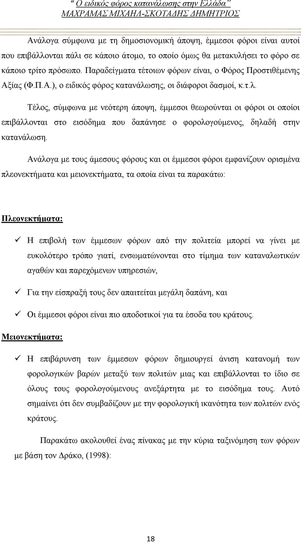 σης, οι διάφοροι δασμοί, κ.τ.λ. Τέλος, σύμφωνα με νεότερη άποψη, έμμεσοι θεωρούνται οι φόροι οι οποίοι επιβάλλονται στο εισόδημα που δαπάνησε ο φορολογούμενος, δηλαδή στην κατανάλωση.