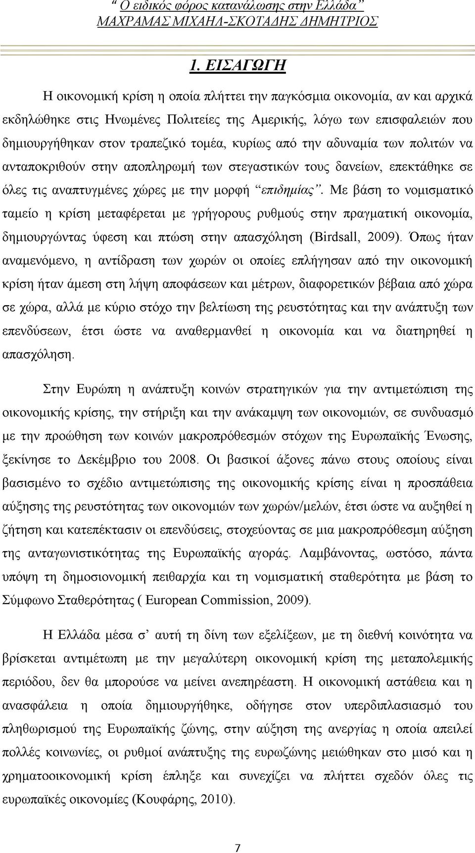 Με βάση το νομισματικό ταμείο η κρίση μεταφέρεται με γρήγορους ρυθμούς στην πραγματική οικονομία, δημιουργώντας ύφεση και πτώση στην απασχόληση (ΒΪΓάδαΙΙ, 2009).