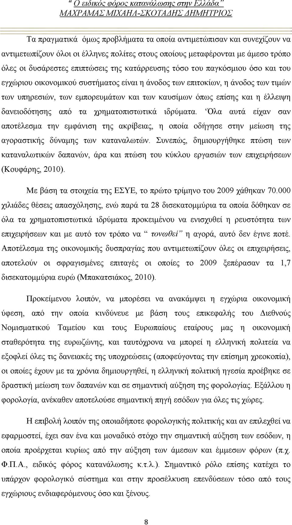 δανειοδότησης από τα χρηματοπιστωτικά ιδρύματα. Όλα αυτά είχαν σαν αποτέλεσμα την εμφάνιση της ακρίβειας, η οποία οδήγησε στην μείωση της αγοραστικής δύναμης των καταναλωτών.