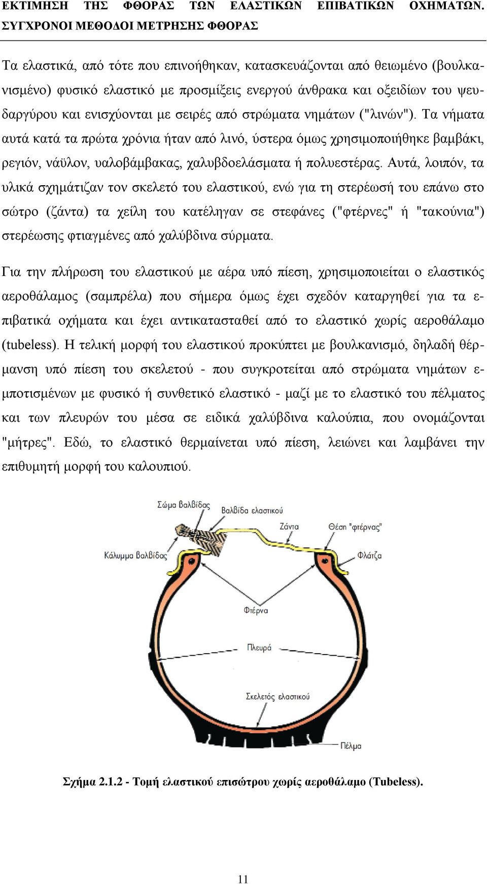 Αυτά, λοιπόν, τα υλικά σχημάτιζαν τον σκελετό του ελαστικού, ενώ για τη στερέωσή του επάνω στο σώτρο (ζάντα) τα χείλη του κατέληγαν σε στεφάνες ("φτέρνες" ή "τακούνια") στερέωσης φτιαγμένες από