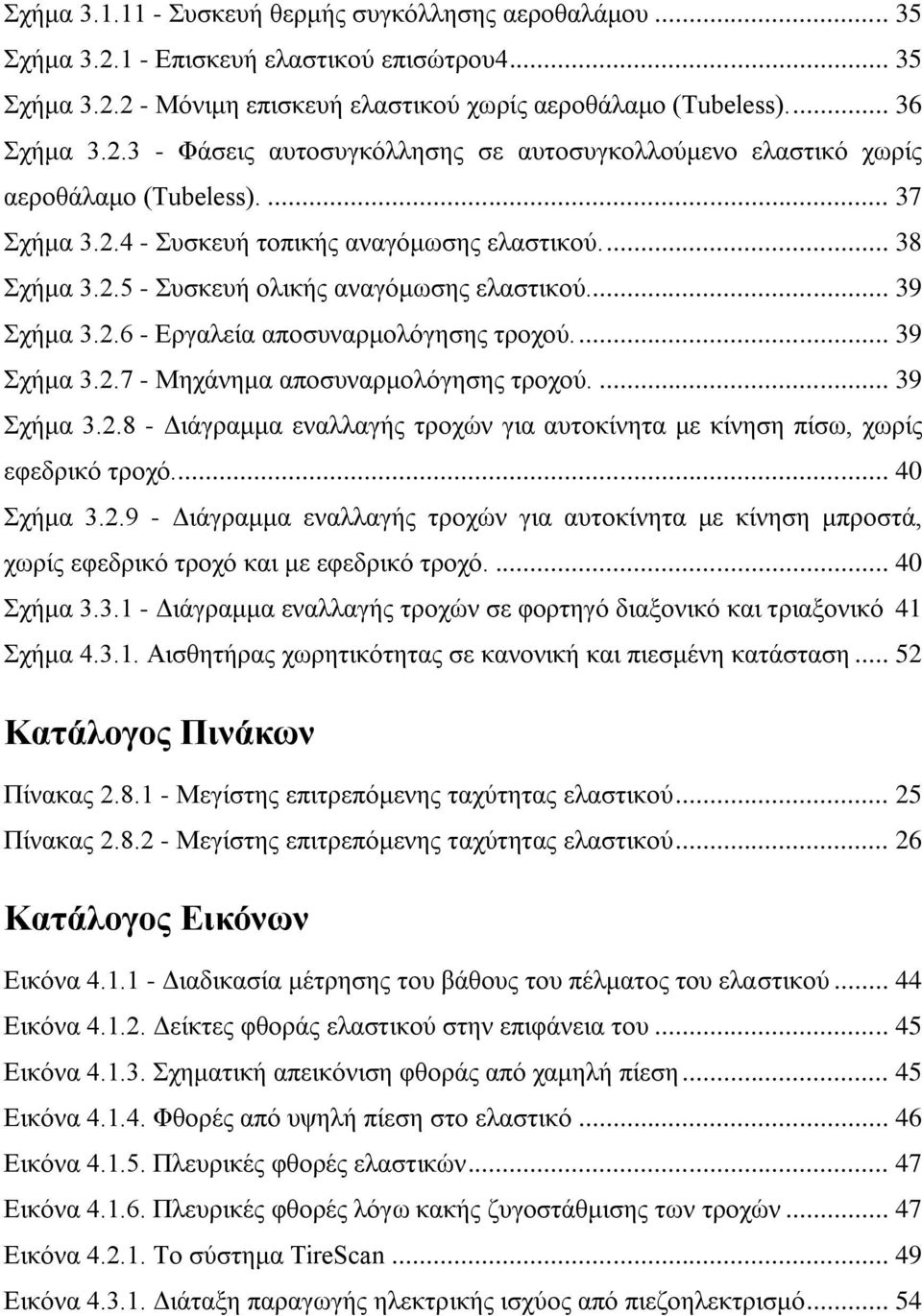 ... 39 Σχήμα 3.2.8 - Διάγραμμα εναλλαγής τροχών για αυτοκίνητα με κίνηση πίσω, χωρίς εφεδρικό τροχό.... 40 Σχήμα 3.2.9 - Διάγραμμα εναλλαγής τροχών για αυτοκίνητα με κίνηση μπροστά, χωρίς εφεδρικό τροχό και με εφεδρικό τροχό.