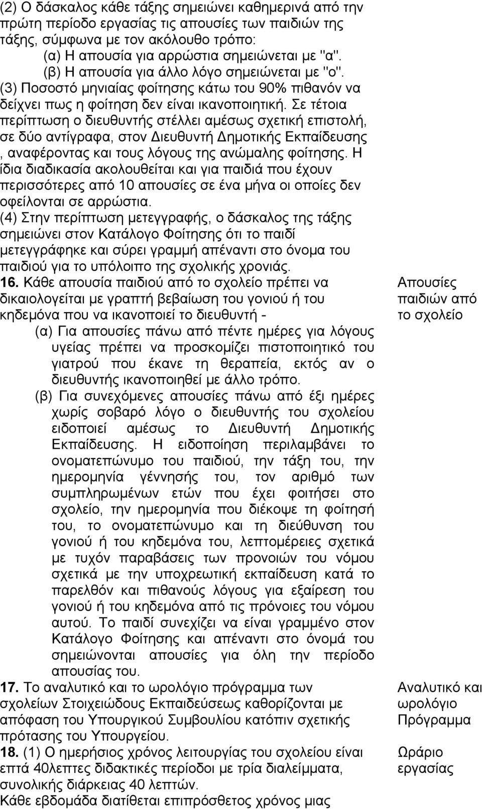 Σε τέτοια περίπτωση ο διευθυντής στέλλει αμέσως σχετική επιστολή, σε δύο αντίγραφα, στον Διευθυντή Δημοτικής Εκπαίδευσης, αναφέροντας και τους λόγους της ανώμαλης φοίτησης.