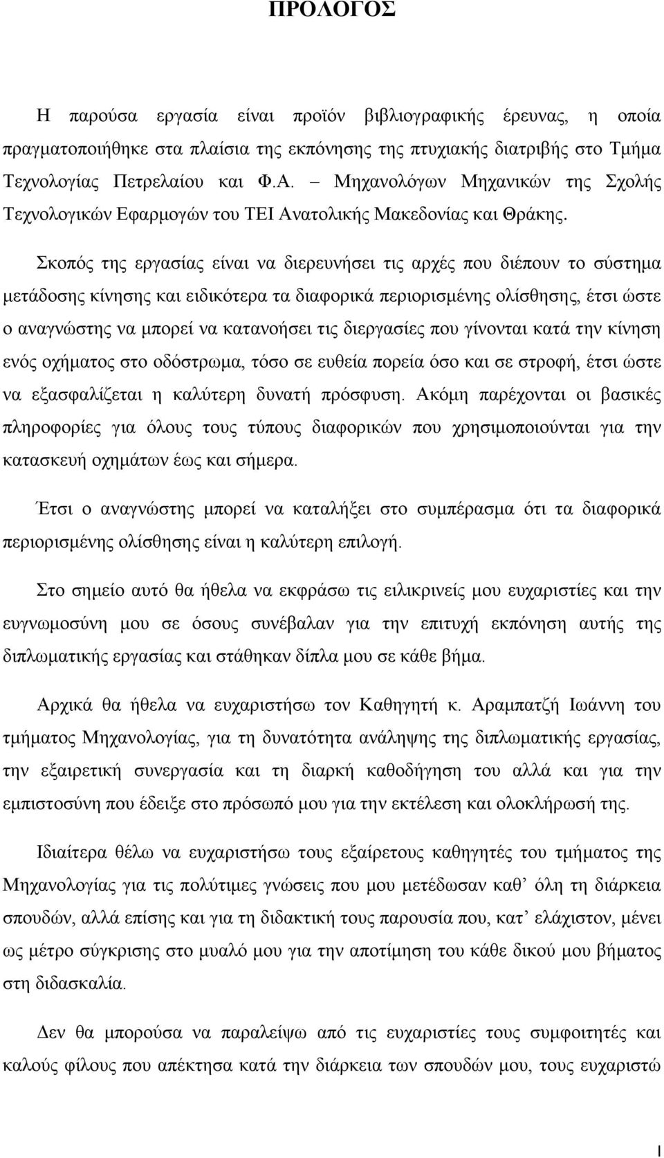 Σκοπός της εργασίας είναι να διερευνήσει τις αρχές που διέπουν το σύστημα μετάδοσης κίνησης και ειδικότερα τα διαφορικά περιορισμένης ολίσθησης, έτσι ώστε ο αναγνώστης να μπορεί να κατανοήσει τις