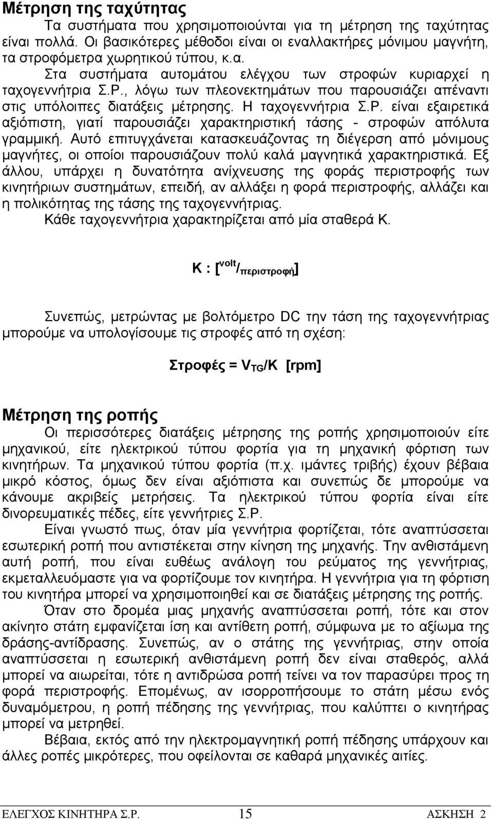 Αυτό επιτυγχάνεται κατασκευάζοντας τη διέγερση από μόνιμους μαγνήτες, οι οποίοι παρουσιάζουν πολύ καλά μαγνητικά χαρακτηριστικά.