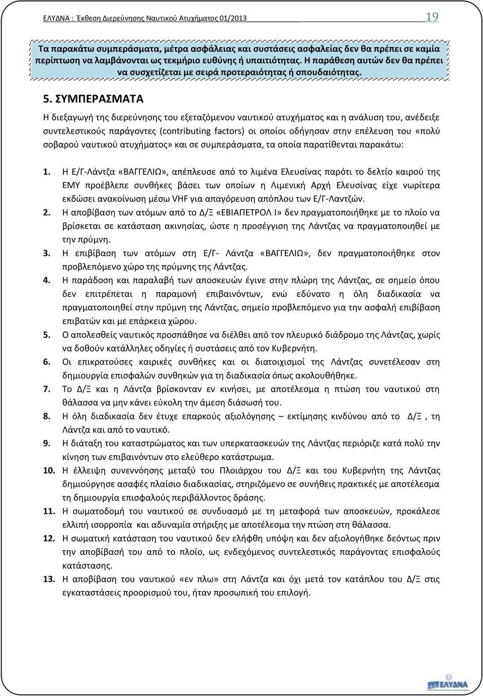 ΣΥΜΠΕΡΑΣΜΑΤΑ Η διεξαγωγή της διερεύνησης του εξεταζόμενου ναυτικού ατυχήματος και η ανάλυση του, ανέδειξε συντελεστικούς παράγοντες (contributing factors) οι οποίοι οδήγησαν στην επέλευση του «πολύ