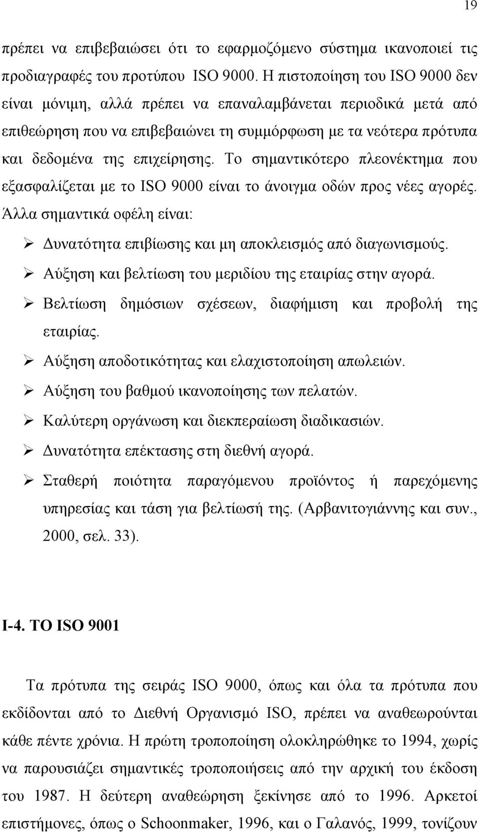 Το σημαντικότερο πλεονέκτημα που εξασφαλίζεται με το ISO 9000 είναι το άνοιγμα οδών προς νέες αγορές. Άλλα σημαντικά οφέλη είναι: Δυνατότητα επιβίωσης και μη αποκλεισμός από διαγωνισμούς.