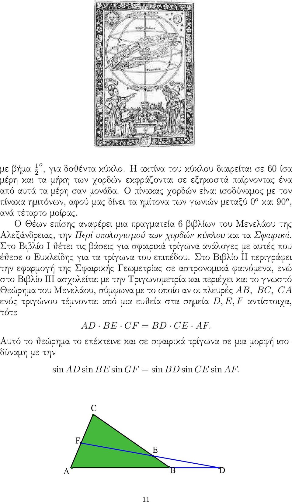 Ο Θέων επίσης αναφέρει μια πραγματεία 6 βιβλίων του Μενελάου της Αλεξάνδρειας, την Περί υπολογισμού των χορδών κύκλου και τα Σφαιρικά.