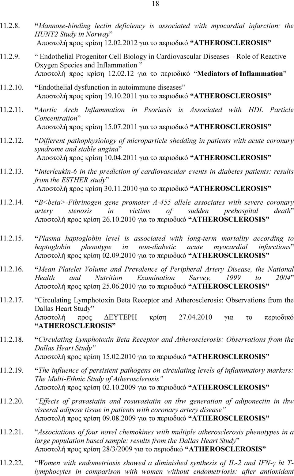 Endothelial dysfunction in autoimmune diseases Αποστολή προς κρίση 19.10.2011 για το περιοδικό ATHEROSCLEROSIS 11.2.11. Aortic Arch Inflammation in Psoriasis is Associated with HDL Particle Concentration Αποστολή προς κρίση 15.