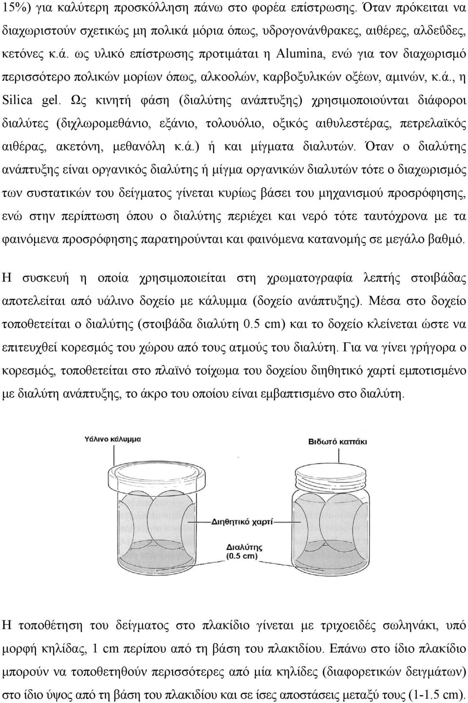 Όταν ο διαλύτης ανάπτυξης είναι οργανικός διαλύτης ή μίγμα οργανικών διαλυτών τότε ο διαχωρισμός των συστατικών του δείγματος γίνεται κυρίως βάσει του μηχανισμού προσρόφησης, ενώ στην περίπτωση όπου