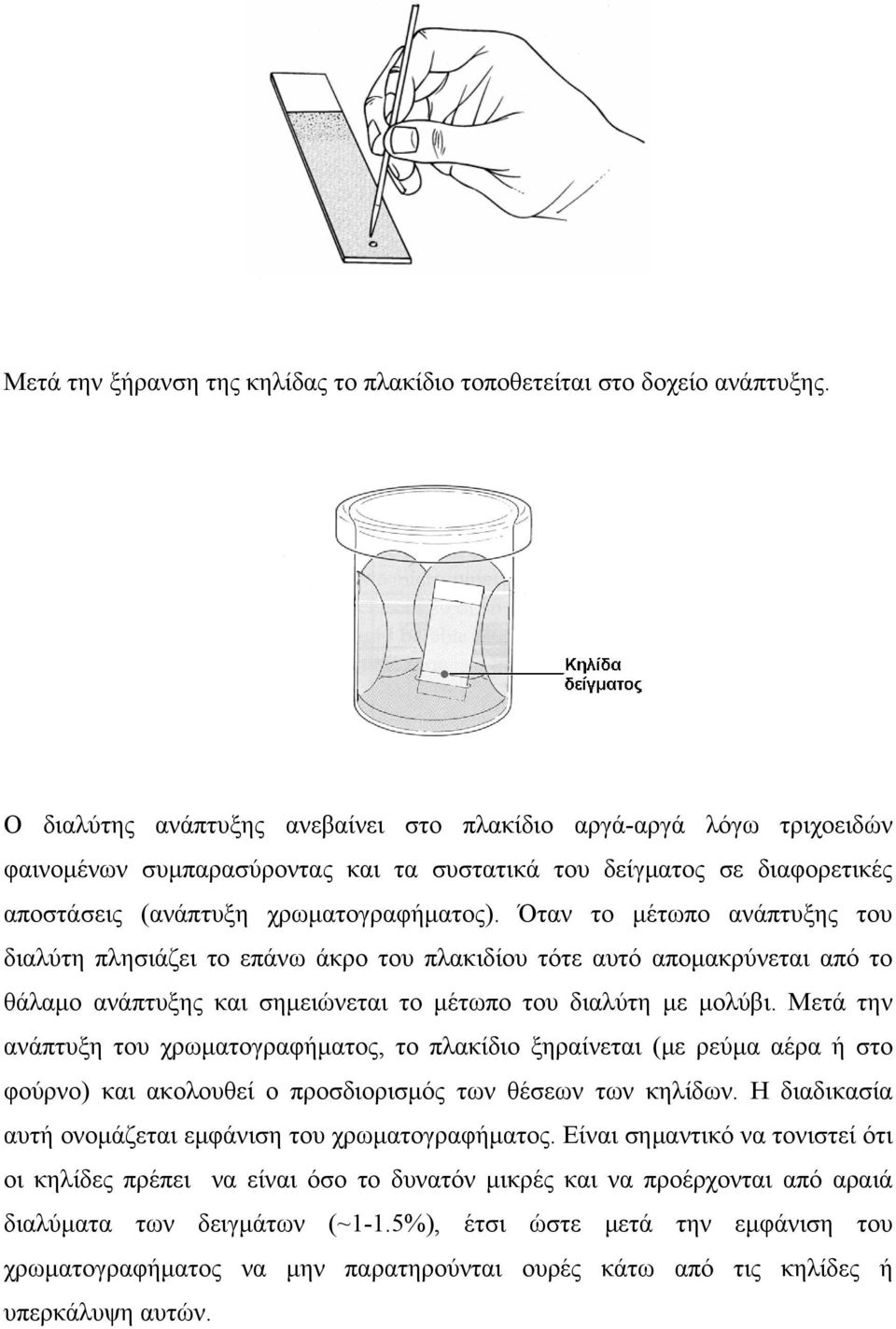 Όταν το μέτωπο ανάπτυξης του διαλύτη πλησιάζει το επάνω άκρο του πλακιδίου τότε αυτό απομακρύνεται από το θάλαμο ανάπτυξης και σημειώνεται το μέτωπο του διαλύτη με μολύβι.