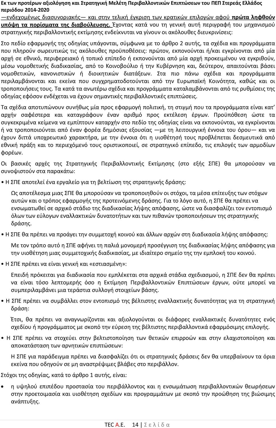 το άρθρο 2 αυτής, τα σχέδια και προγράμματα που πληρούν σωρευτικώς τις ακόλουθες προϋποθέσεις: πρώτον, εκπονούνται ή/και εγκρίνονται από μία αρχή σε εθνικό, περιφερειακό ή τοπικό επίπεδο ή