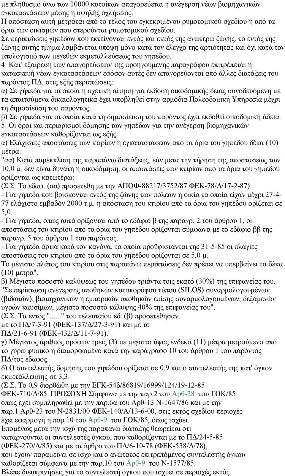 Σε περιπτώσεις γηπέδων που εκτείνονται εντός και εκτός της ανωτέρω ζώνης, το εντός της ζώνης αυτής τμήμα λαμβάνεται υπόψη μόνο κατά τον έλεγχο της αρτιότητας και όχι κατά τον υπολογισμό των μεγεθών