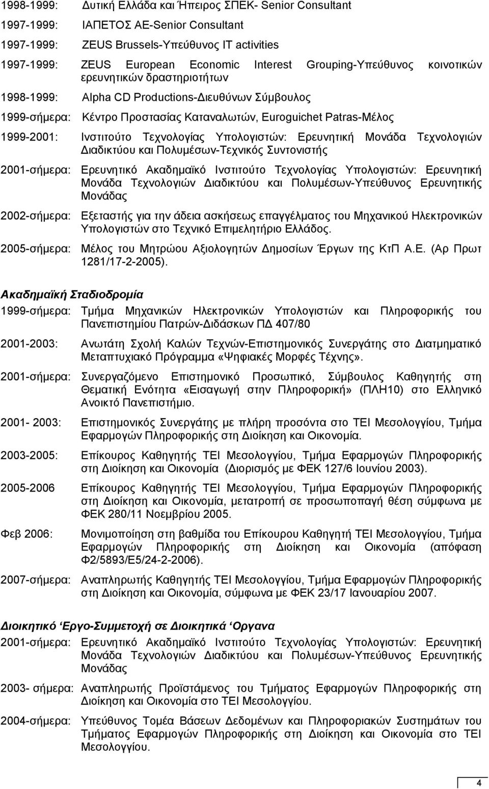 Τεχνολογίας Υπολογιστών: Ερευνητική Μονάδα Τεχνολογιών Διαδικτύου και Πολυμέσων-Τεχνικός Συντονιστής 2001-σήμερα: Ερευνητικό Ακαδημαϊκό Ινστιτούτο Τεχνολογίας Υπολογιστών: Ερευνητική Μονάδα