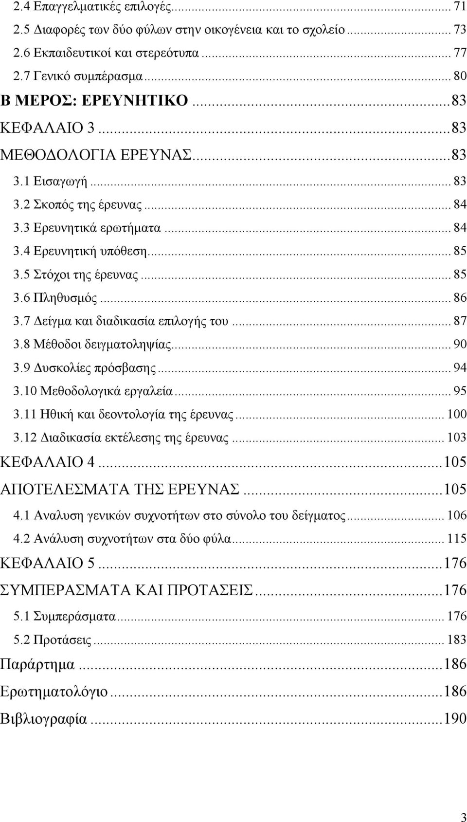 7 Δείγμα και διαδικασία επιλογής του... 87 3.8 Μέθοδοι δειγματοληψίας... 90 3.9 Δυσκολίες πρόσβασης... 94 3.10 Μεθοδολογικά εργαλεία... 95 3.11 Ηθική και δεοντολογία της έρευνας... 100 3.