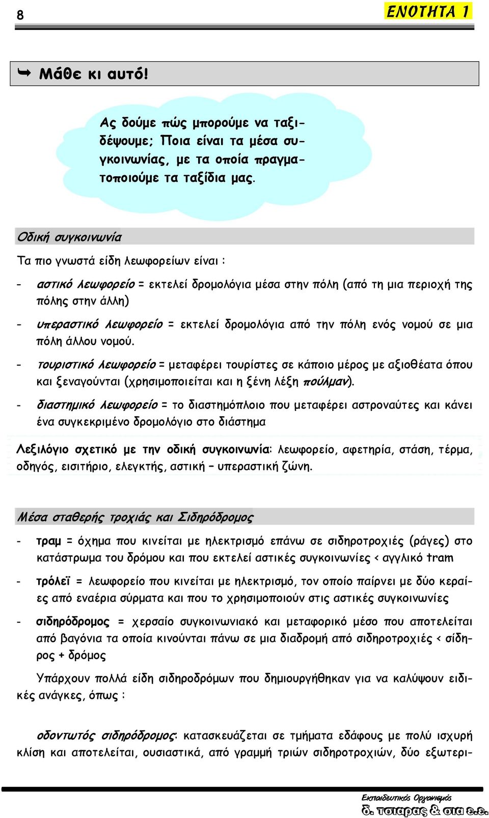 την πόλη ενός νομού σε μια πόλη άλλου νομού. - τουριστικό λεωφορείο = μεταφέρει τουρίστες σε κάποιο μέρος με αξιοθέατα όπου και ξεναγούνται (χρησιμοποιείται και η ξένη λέξη πούλμαν).