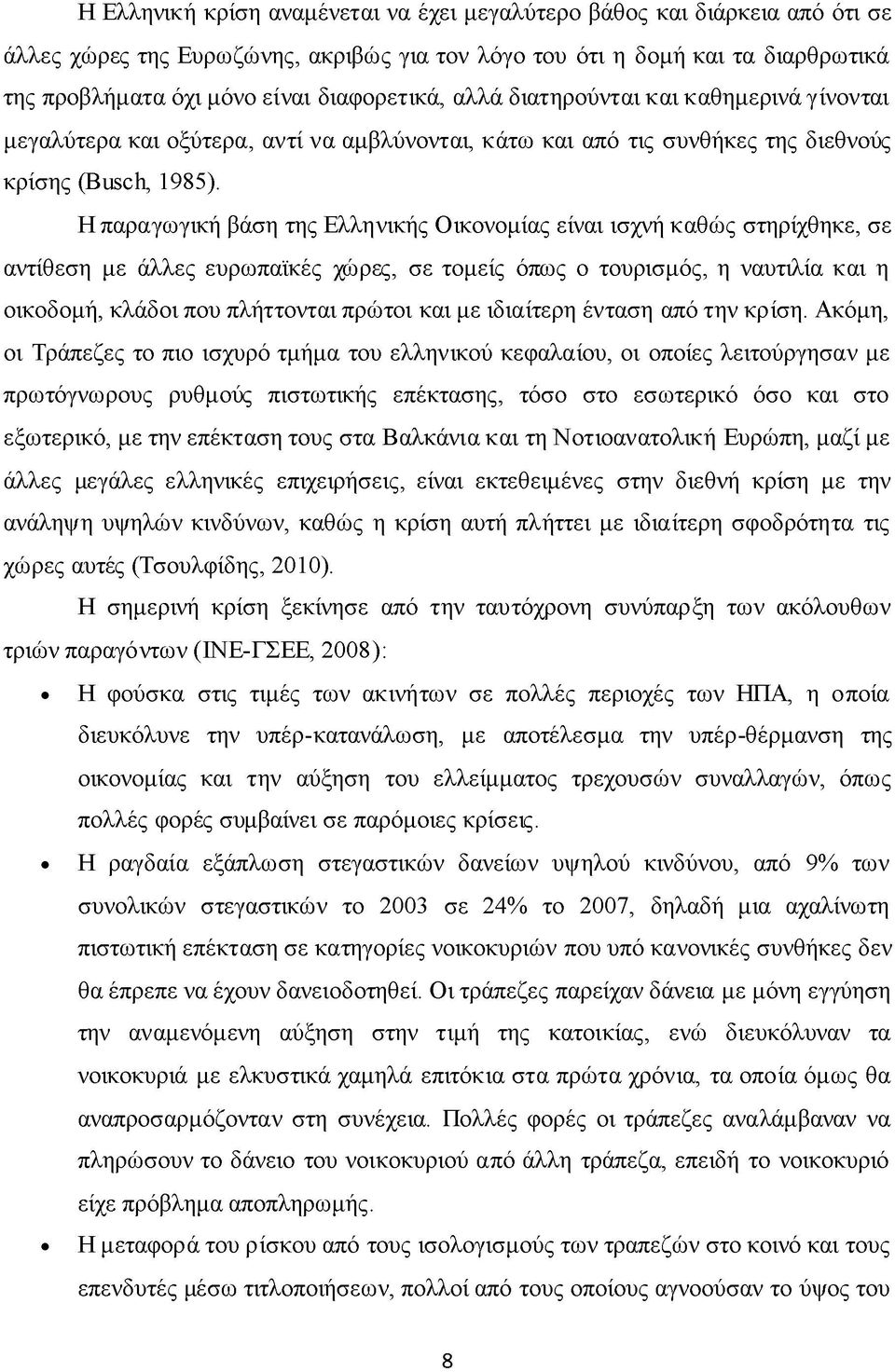 Η παραγωγική βάση της Ελληνικής Οικονομίας είναι ισχνή καθώς στηρίχθηκε, σε αντίθεση με άλλες ευρωπαϊκές χώρες, σε τομείς όπως ο τουρισμός, η ναυτιλία και η οικοδομή, κλάδοι που πλήττονται πρώτοι και