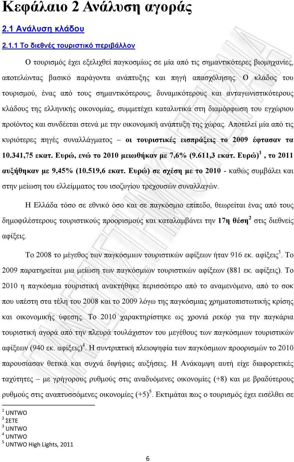 O κλάδος του τουρισµού, ένας από τους σηµαντικότερους, δυναµικότερους και ανταγωνιστικότερους κλάδους της ελληνικής οικονοµίας, συµµετέχει καταλυτικά στη διαµόρφωση του εγχώριου προϊόντος και