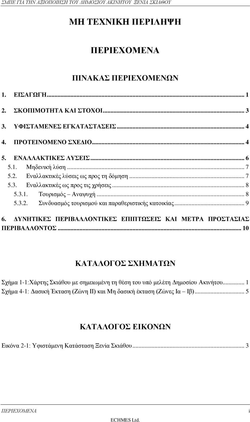 .. 9 6. ΔΥΝΗΤΙΚΕΣ ΠΕΡΙΒΑΛΛΟΝΤΙΚΕΣ ΕΠΙΠΤΩΣΕΙΣ ΚΑΙ ΜΕΤΡΑ ΠΡΟΣΤΑΣΙΑΣ ΠΕΡΙΒΑΛΛΟΝΤΟΣ... 10 ΚΑΤΑΛΟΓΟΣ ΣΧΗΜΑΤΩΝ Σχήμα 1-1:Χάρτης Σκιάθου με σημειωμένη τη θέση του υπό μελέτη Δημοσίου Ακινήτου.