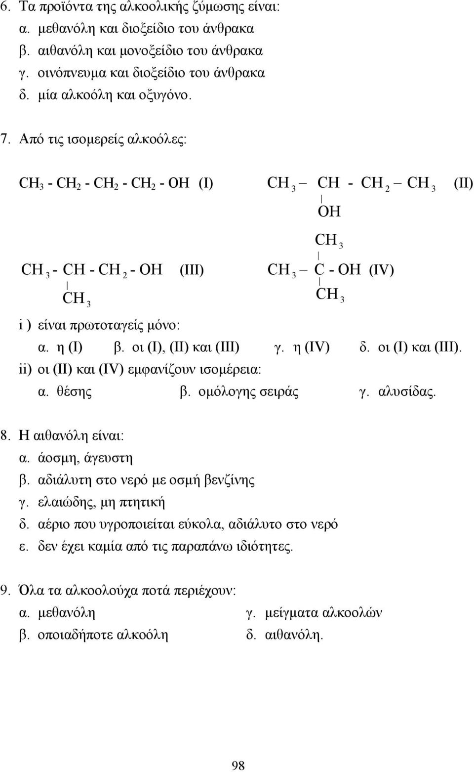 η (IV) δ. οι (Ι) και (ΙΙΙ). ii) οι (ΙΙ) και (IV) εµφανίζουν ισοµέρεια: α. θέσης β. οµόλογης σειράς γ. αλυσίδας. (II) 8. Η αιθανόλη είναι: α. άοσµη, άγευστη β. αδιάλυτη στο νερό µε οσµή βενζίνης γ.