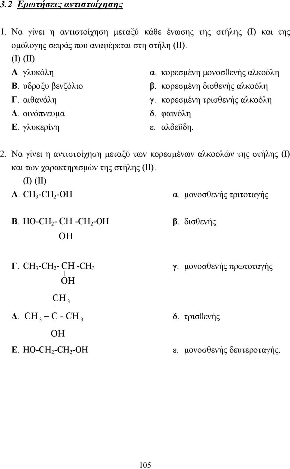 αλδεΰδη. β. δισθενής 2. Να γίνει η αντιστοίχηση µεταξύ των κορεσµένων αλκοολών της στήλης (Ι) και των χαρακτηρισµών της στήλης (ΙΙ). (Ι) (ΙΙ) Α. CH -CH 2 -OH α.