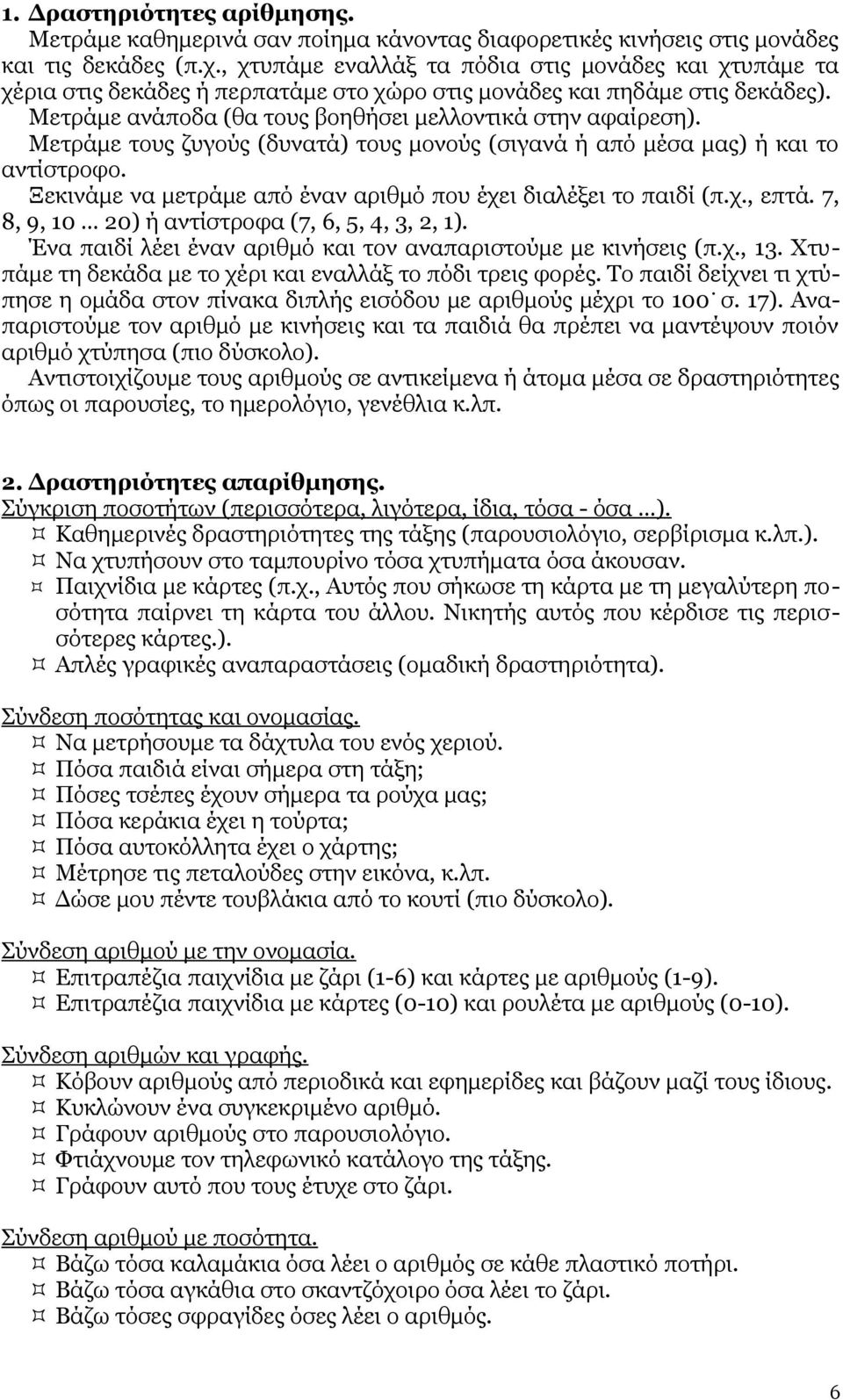 Μετράμε τους ζυγούς (δυνατά) τους μονούς (σιγανά ή από μέσα μας) ή και το αντίστροφο. Ξεκινάμε να μετράμε από έναν αριθμό που έχει διαλέξει το παιδί (π.χ., επτά.