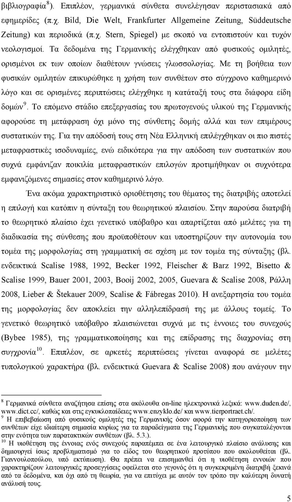 Με τη βοήθεια των φυσικών ομιλητών επικυρώθηκε η χρήση των συνθέτων στο σύγχρονο καθημερινό λόγο και σε ορισμένες περιπτώσεις ελέγχθηκε η κατάταξή τους στα διάφορα είδη δομών 9.