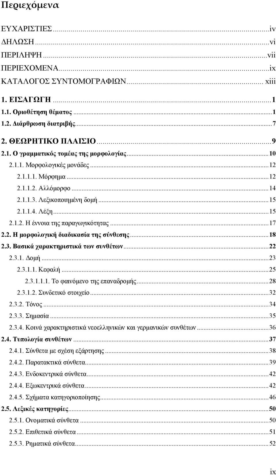 ..17 2.2. Η μορφολογική διαδικασία της σύνθεσης...18 2.3. Βασικά χαρακτηριστικά των συνθέτων...22 2.3.1. Δομή...23 2.3.1.1. Κεφαλή...25 2.3.1.1.1. Το φαινόμενο της επαναδρομής...28 2.3.1.2. Συνδετικό στοιχείο.