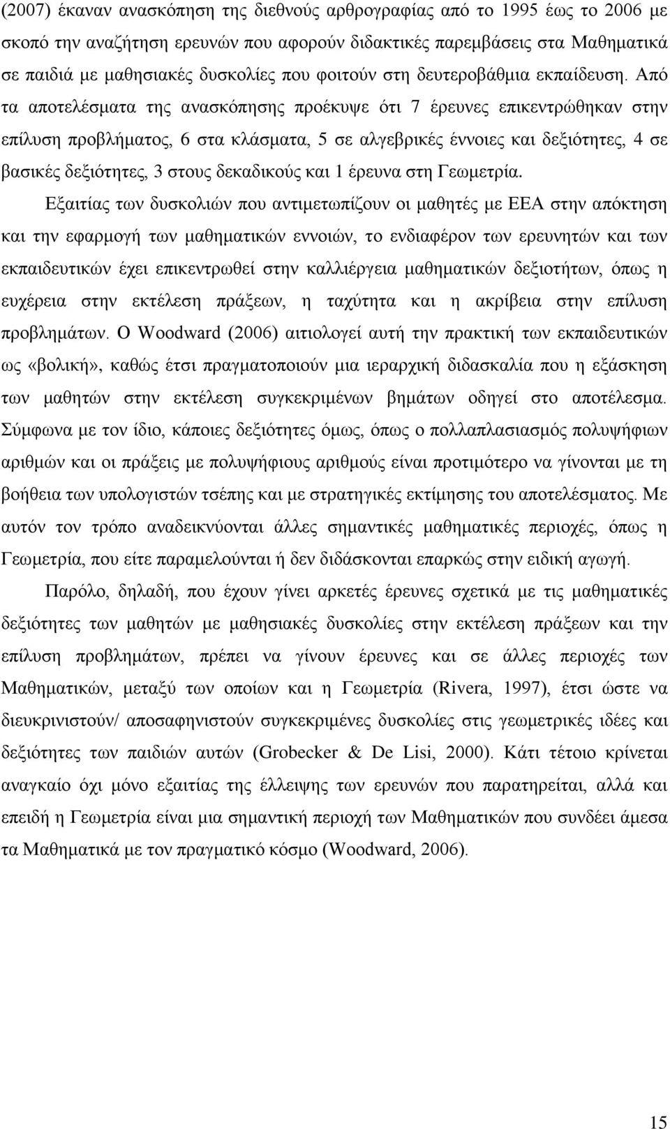 Από τα αποτελέσματα της ανασκόπησης προέκυψε ότι 7 έρευνες επικεντρώθηκαν στην επίλυση προβλήματος, 6 στα κλάσματα, 5 σε αλγεβρικές έννοιες και δεξιότητες, 4 σε βασικές δεξιότητες, 3 στους δεκαδικούς