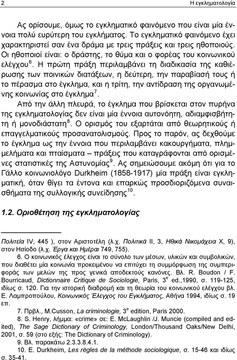 Η πρώτη πράξη περιλαμβάνει τη διαδικασία της καθιέρωσης των ποινικών διατάξεων, η δεύτερη, την παραβίασή τους ή το πέρασμα στο έγκλημα, και η τρίτη, την αντίδραση της οργανωμένης κοινωνίας στο